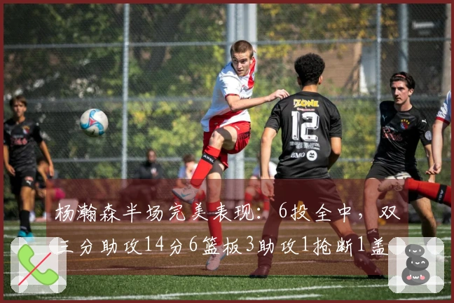 杨瀚森半场完美表现:6投全中,双三分助攻14分6篮板3助攻1抢断1盖帽!